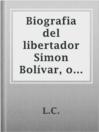 Imagen de portada para Biografia del libertador Simon Bolívar, o La independencia de la America del sud
